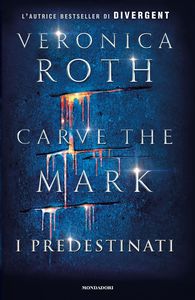Veronica Roth Carve the Mark. I predestinati
